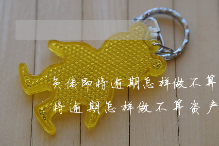 负债即将逾期怎样做不算资产转移-负债即将逾期怎样做不算资产转移呢
