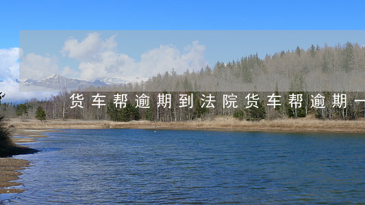 货车帮逾期到法院(货车帮逾期一天怎么办)