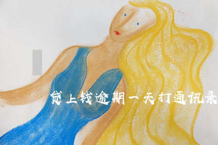 贷上钱逾期一天打通讯录