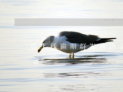 贷上钱逾期群发通讯录(贷上钱逾期群发通讯录)