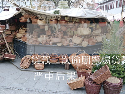 贷款三次逾期，警惕！贷款三次逾期可能带来的严重后果