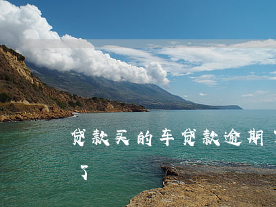 贷款买的车贷款逾期了(贷款买的车贷款逾期了)
