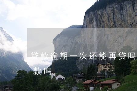 贷款逾期一次还能再贷吗(逾期过一次还能贷款吗)