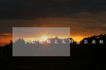 贷款逾期交流群（贷款逾期qq群）