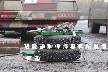 贷款逾期律师事务所发信息 贷款逾期被发律师函