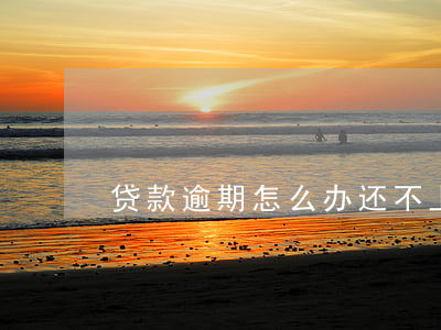 贷款逾期怎么办还不上