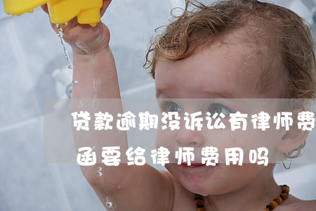 贷款逾期没诉讼有律师费(房贷逾期收到律师函要给律师费用吗)