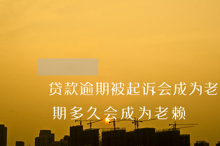 贷款逾期被起诉会成为老赖吗-信用贷款逾期多久会成为老赖