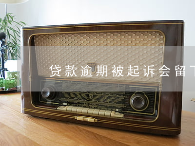 贷款逾期被起诉会留下什么后果