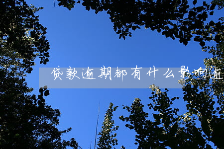 贷款逾期都有什么影响(逾期有哪些影响)