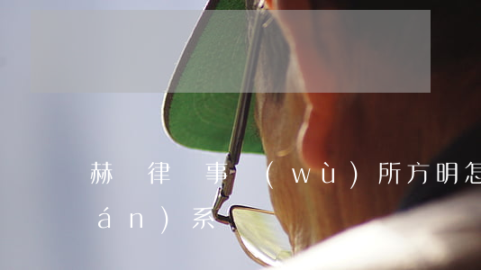 赫誠律師事務(wù)所方明怎么聯(lián)系