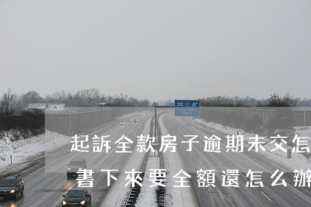 起訴全款房子逾期未交怎么寫(房貸逾期判決書下來要全額還怎么辦?)