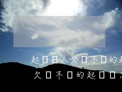 起訴別人欠錢不還的起訴書怎么寫(起訴別人欠錢不還的起訴書怎么寫樣板)