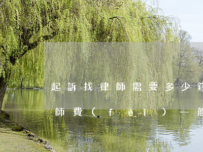 起訴找律師需要多少錢(qián)(起訴律師費(fèi)一般多少錢(qián))