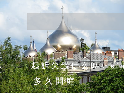 起訴欠錢什么時(shí)候上庭(欠賬起訴多久開庭)