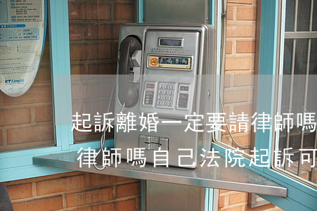 起訴離婚一定要請律師嗎(起訴離婚一定要請律師嗎?自己法院起訴可以嗎)