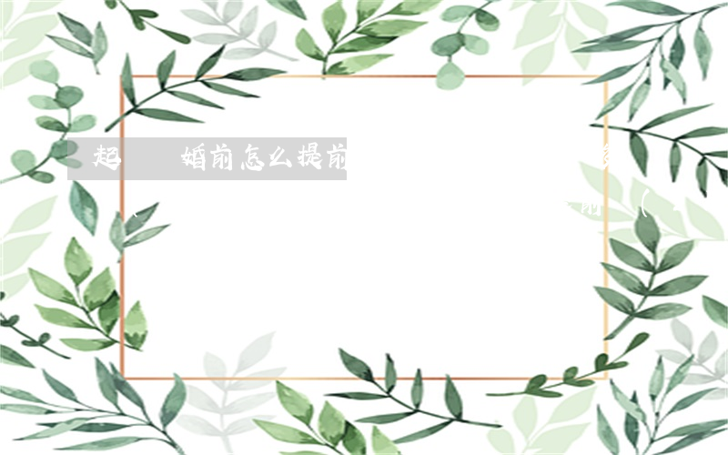 起訴離婚前怎么提前轉(zhuǎn)移財產(chǎn)(起訴離婚前怎么提前轉(zhuǎn)移財產(chǎn))