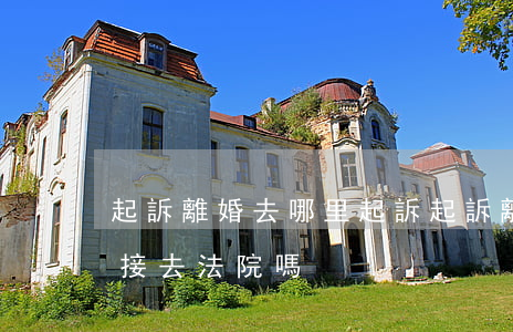 起訴離婚去哪里起訴(起訴離婚去哪里起訴直接去法院嗎)