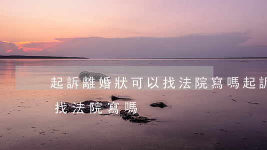起訴離婚狀可以找法院寫嗎(起訴離婚狀可以找法院寫嗎)
