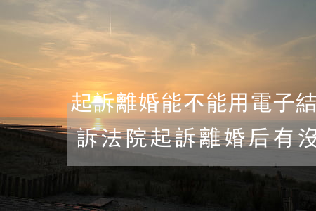 起訴離婚能不能用電子結(jié)婚證起訴(法院起訴離婚后有沒有離婚證)