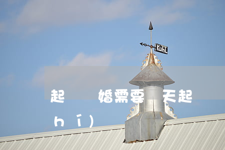 起訴離婚需要幾天(起訴離婚需要幾天時(shí)間)