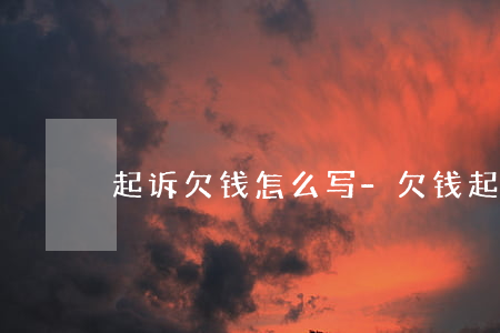 起诉欠钱怎么写-欠钱起诉状子怎么写