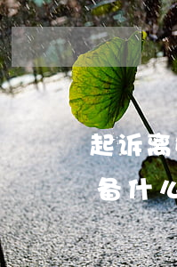 起诉离婚需要准备什么材料(起诉离婚需要准备什么材料?怎么写起诉书?)