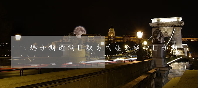 趣分期逾期還款方式(趣分期和來分期)