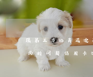 跟第三方协商还逾期信用卡应该注意那些方面的问题（信用卡逾期协商还款要还诚信金吗）