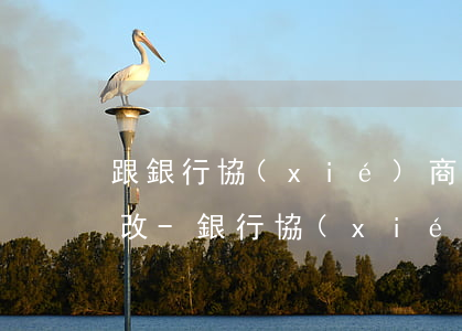 跟銀行協(xié)商免息還款但是賬單不改-銀行協(xié)商還款減免