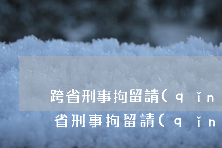 跨省刑事拘留請(qǐng)律師管用嗎(跨省刑事拘留請(qǐng)律師管用嗎)