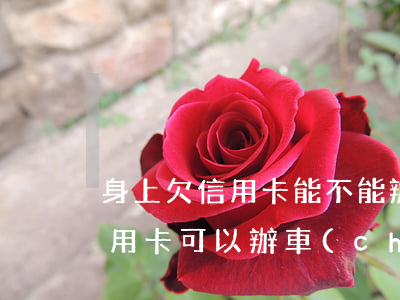 身上欠信用卡能不能辦車(chē)貸(欠信用卡可以辦車(chē)貸嗎)