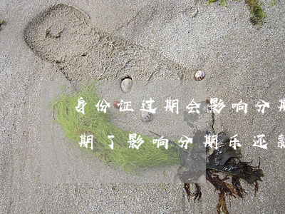 身份证过期会影响分期乐还款吗-身份证过期了影响分期乐还款吗
