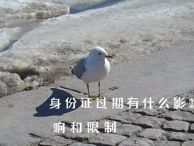 身份证过期有什么影响(身份证过期有什么影响和限制)