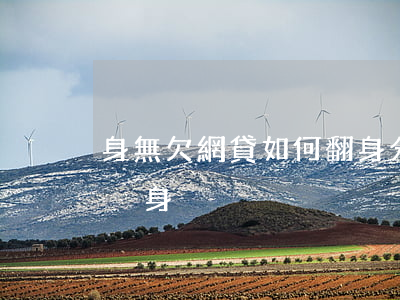身無欠網貸如何翻身分文怎么翻身(網貸怎么脫身)