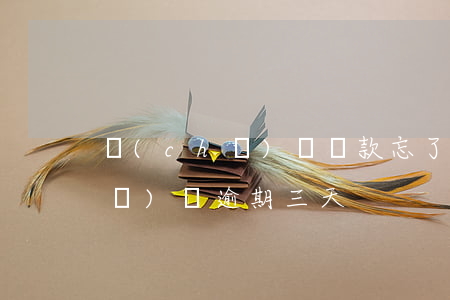 車(chē)貸還款忘了逾期3天(車(chē)貸逾期三天)