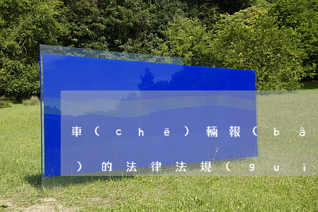 車(chē)輛報(bào)廢依據(jù)的法律法規(guī)(汽車(chē)報(bào)廢法規(guī))