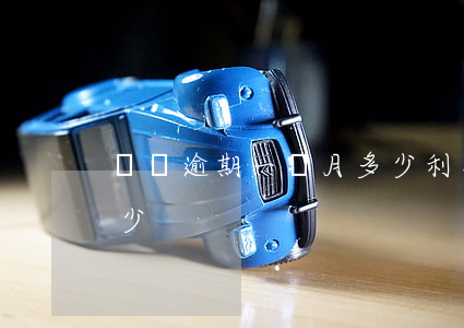 車貸逾期一個月多少利息（車貸逾期月利率多少）