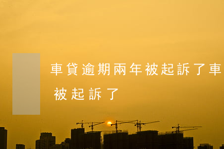 車貸逾期兩年被起訴了(車貸逾期兩年了已經被起訴了)