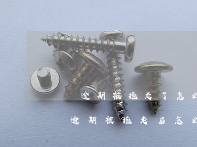車貸逾期被拖走了怎么聯(lián)系 車貸逾期被拖走后怎么處理