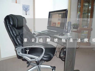 車貸逾期被拖走法院拍賣(車貸逾期把車拍賣了)