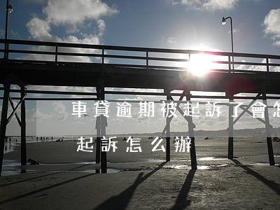 車貸逾期被起訴了會怎樣（車貸逾期保險公司起訴怎么辦）