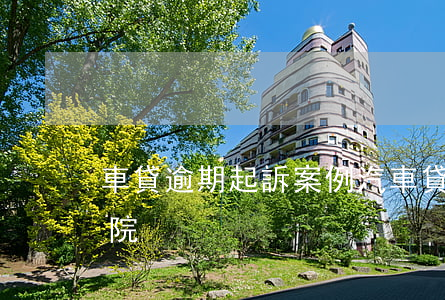 車貸逾期起訴案例(汽車貸款逾期被起訴到法院)