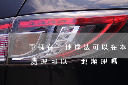 車輛在異地違法可以在本地處理嗎(車輛違法處理可以異地辦理嗎)