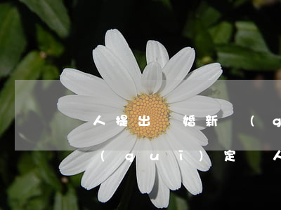 軍人提出離婚新規(guī)定(軍人離婚新規(guī)定軍人提出離婚的)