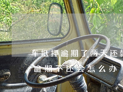 车抵押逾期了两天还款有事吗(按揭车抵押了逾期不还会怎么办)