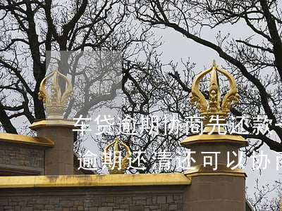 车贷逾期协商先还款一个月(车贷逾期4个月逾期还清还可以协商吗)