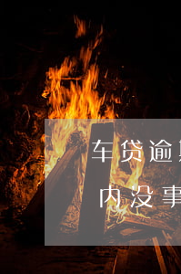 车贷逾期多久之内没事微信(车贷逾期几天之内没事)