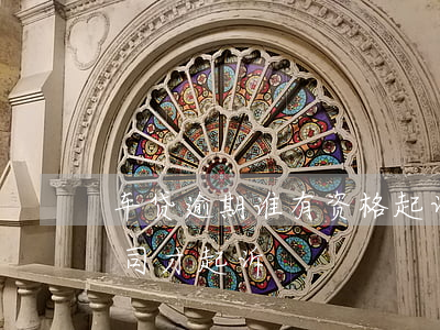 车贷逾期谁有资格起诉(车贷逾期多久金融公司才起诉)