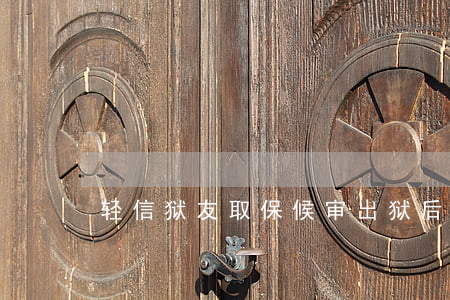 轻信狱友取保候审(出狱后给狱友的一封信)